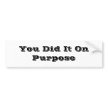 You Did It On Purpose bumper stickers