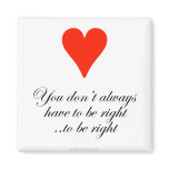 You don't always have to be right ..to be right magnets