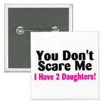 You Dont Scare Me I Have 2 Daughters Button