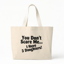 You Dont Scare Me I Have 3 Daughters Bags