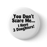You Dont Scare Me I Have 3 Daughters buttons