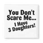 You Dont Scare Me I Have 3 Daughters