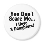 You Dont Scare Me I Have 3 Daughters magnets