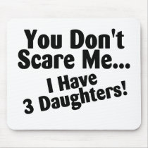You Dont Scare Me I Have 3 Daughters