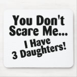 You Dont Scare Me I Have 3 Daughters mousepads