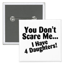 You Dont Scare Me I Have 4 Daughters Pins