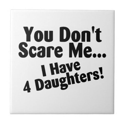 You Dont Scare Me I Have 4 Daughters Ceramic Tile