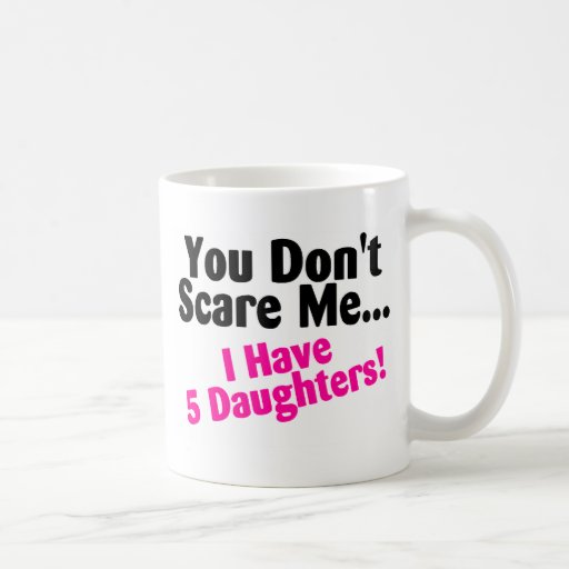 You Dont Scare Me I Have 5 Daughters Pink Black Coffee Mugs