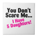 You Dont Scare Me I Have 5 Daughters Tile
