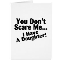 You Dont Scare Me I Have A Daughter Card