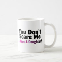 You Dont Scare Me I Have A Daughter Coffee Mug