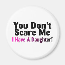 You Dont Scare Me I Have A Daughter Fridge Magnet