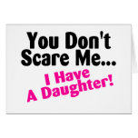 You Dont Scare Me I Have A Daughter Greeting Cards