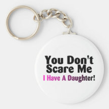 You Dont Scare Me I Have A Daughter Key Chains