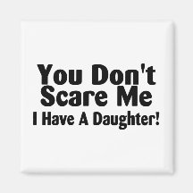 You Dont Scare Me I Have A Daughter Refrigerator Magnets