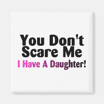 You Dont Scare Me I Have A Daughter Refrigerator Magnet