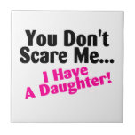 You Dont Scare Me I Have A Daughter Tile