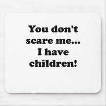 You Dont Scare Me... I have Children Mouse Mat