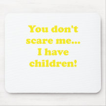 You Dont Scare Me... I Have Children Mouse Pads