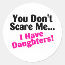 You Dont Scare Me I Have Daughters Round Stickers