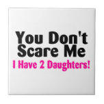 You Dont Scare Me I Have Daughters Tile
