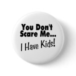You Don't Scare Me I Have Kids (black) buttons