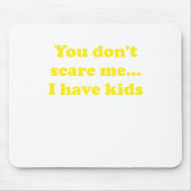 You Dont Scare Me... I Have Kids Mouse Mat