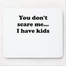 You Dont Scare Me... I Have Kids Mousemats