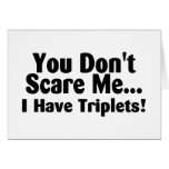 You Dont Scare Me I Have Triplets Card