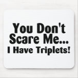 You Dont Scare Me I Have Triplets mousepads