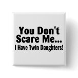 You Dont Scare Me I Have Twin Daughters buttons