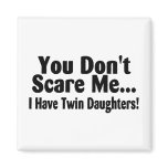 You Dont Scare Me I Have Twin Daughters magnets