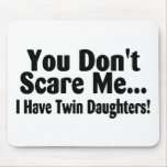 You Don't Scare Me I Have Twin Daughters Mousepad