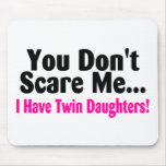 You Dont Scare Me I Have Twin Daughters Mouse Pads