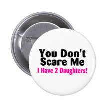 You Dont Scare Me I Have Two Daughters Pinback Button