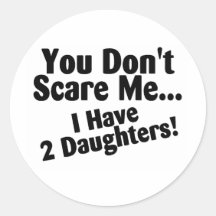 You Dont Scare Me I Have Two Daughters Round Sticker
