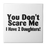 You Dont Scare Me I Have Two Daughters Tile