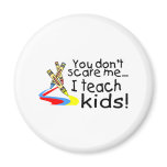 You Dont Scare Me I Teach Kids (Crayons) Refrigerator Magnet