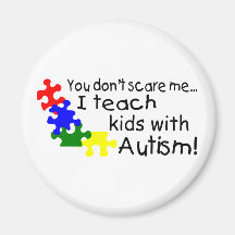 You dont Scare Me I Teach Kids With Autism Refrigerator Magnet