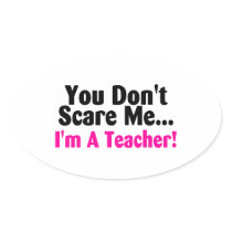 You Dont Scare Me Im A Teacher Oval Sticker