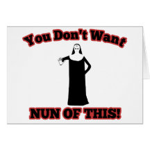 You Don't Want Nun Of This! Greeting Card