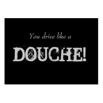 You drive like a , DOUCHE!