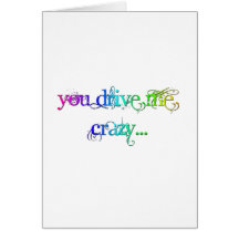 You Drive Me Crazy Greeting Card