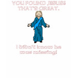 You Found Jesus? Shirt