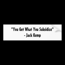 "You Get What You Subsidise"- Jack Kemp bumper stickers