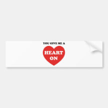 You Give Me A Heart On Bumper Stickers