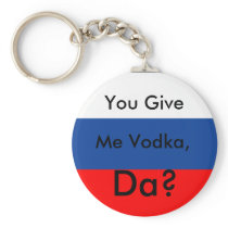 You Give, Me Vodka,, Da? Keychains