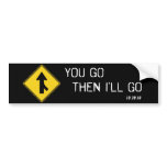 "You Go Then I'll Go" Bumper Sticker