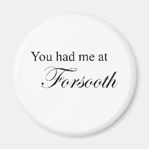 You Had Me At Forsooth Fridge Magnets