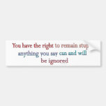 You Have The Right To Remain Stupid Bumper Stickers